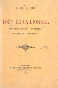Emile Ripert et Henri Manuel - Louis Le Cardonnel - Ses derniers moments, ses obsèques, Avignon-Valence.
