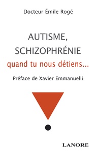 Emile Rogé - Autisme, schizophrénie - Quand tu nous détiens ....