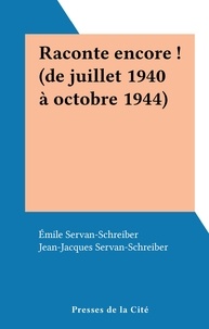 Emile Servan-Schreiber et Jean-Jacques Servan-Schreiber - Raconte encore ! (de juillet 1940 à octobre 1944).