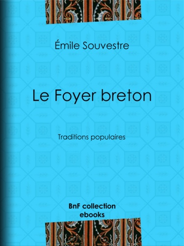 Le Foyer breton. Traditions populaires