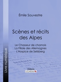  Emile Souvestre - Scènes et récits des Alpes - Le Chasseur de chamois - La Fillole des Allemagnes - L'Hospice de Selisberg.
