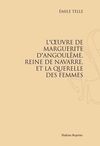Emile Telle - L'oeuvre de Marguerite d'Angoulême, reine de Navarre, et la Querelle des femmes.