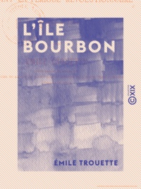 Emile Trouette - L'Île Bourbon - Pendant la période révolutionnaire, de 1789 à 1803.
