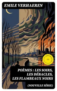 Poèmes (nouvelle série): Les soirs, Les débacles, Les flambeaux noirs