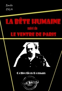 Emile Zola - La bête humaine (suivi de Le ventre de Paris) [édition intégrale revue et mise à jour].