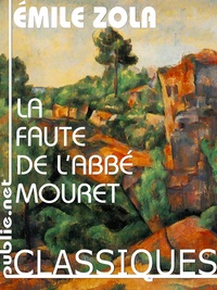 Emile Zola - La faute de l'abbé Mouret - l'échappée désir des Rougon-Maquart.