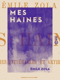 Emile Zola - Mes haines - Causeries littéraires et artistiques.