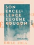 Emile Zola - Son excellence Eugène Rougon.