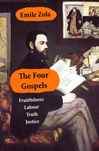 Emile Zola et Ernest Alfred Vizetelly - The Four Gospels: Fruitfulness + Labour + Truth - Justice (unfinished).