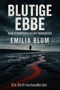 Blutige Ebbe: Kein Verbrechen bleibt verborgen (Ein Ostfrieslandkrimi)