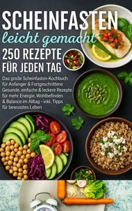Scheinfasten leicht gemacht – 250 Rezepte für jeden Tag:Das große Scheinfasten-Kochbuch für Anfänger &amp; Fortgeschrittene