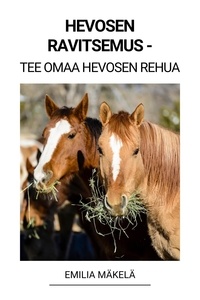  Emilia Mäkelä - Hevosen Ravitsemus - Tee Omaa Hevosen Rehua.