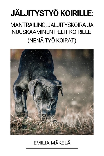  Emilia Mäkelä - Jäljitystyö Koirille: Mantrailing, Jäljityskoira ja Nuuskaaminen Pelit Koirille (Nenä Työ Koirat).