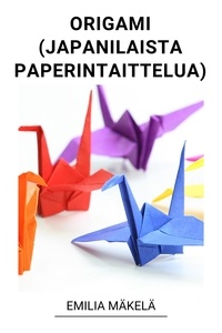  Emilia Mäkelä - Origami (Japanilaista Paperintaittelua).