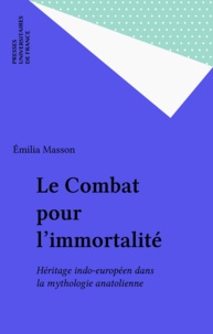 Emilia Masson - Le combat pour l'immortalité - Héritage indo-européen dans la mythologie anatolienne.