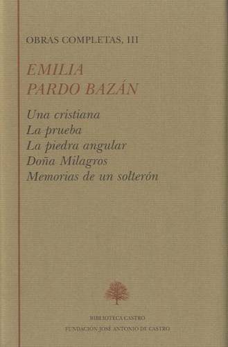 Emilia Pardo Bazan - Obras completas, III - Una cristiana ; La prueba ; La piedra angular ; Doña Milagros ; Memorias de un solteron.
