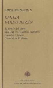 Emilia Pardo Bazan - Obras completas, X - El fondo del alma ; Sud-exprés (cuentos actuales) ; Cuentos trágicos ; Cuentos de la tierra.