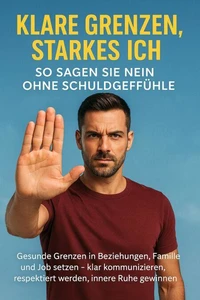 Klare Grenzen, starkes Ich: So sagen Sie Nein ohne Schuldgefühle