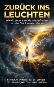 Zurück ins Leuchten: Wie du Lebensfreude wiederfindest und das Glück neu entdeckst