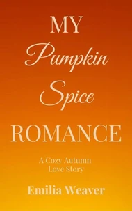 My Pumpkin Spice Romance: A Cozy Autumn Love Story