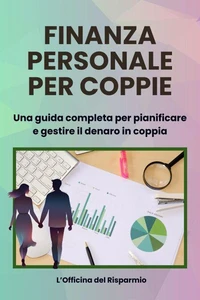 Finanza Personale per coppie Una guida completa per pianificare e gestire il denaro in coppia