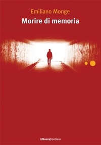 Emiliano Monge - Morire di memoria.