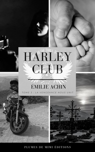 Téléchargez des ebooks gratuits pour iTunes Harley Club - Tome 3 : La vengeance nous unit  - La vengeance nous unit par Emilie Achin FB2 PDF CHM in French