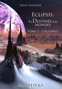 Emilie Ansciaux - Eclipsis, la Destinée des Mondes - Tome 2 : L'Alliance.