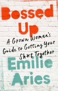 Emilie Aries - Bossed Up - A Grown Woman's Guide to Getting Your Sh*t Together.