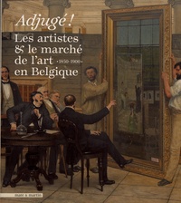 Emilie Berger et Véronique Carpiaux - Adjugé ! - Les artistes & le marché de l'art en Belgique (1850-1900).