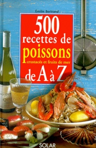 Emilie Bertrand - 500 Recettes De Poissons, Crustaces Et Fruits De Mer De A A Z.