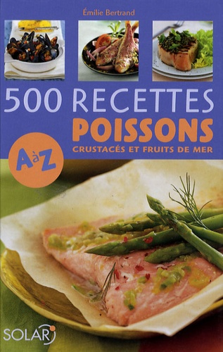 Emilie Bertrand - 500 Recettes Poissons, crustacés et fruits de mer de A à Z.