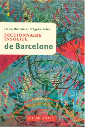 Emilie Brehain et Grégoire Polet - Dictionnaire insolite de Barcelone.