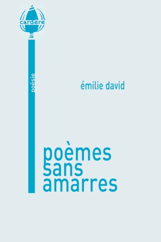 Emilie David - Poèmes sans amarres.