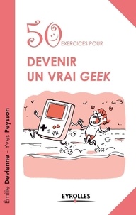 Emilie Devienne et Yves Peysson - 50 exercices pour devenir un vrai geek.