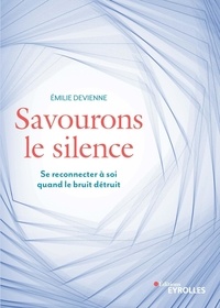 Emilie Devienne - Savourons le silence - Pour se reconnecter à soi quand le bruit détruit.