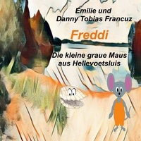 Emilie Francuz et Danny Tobias Francuz - Freddi - Die kleine graue Maus aus Hellevoetsluis.