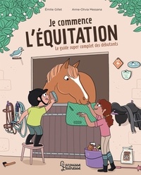 Emilie Gillet - Je commence l'équitation - Le guide super complet des débutants.