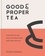 Good &amp; Proper Tea. From leaf to cup, how to choose, brew and cook with tea
