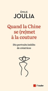 Téléchargez le livre de compte gratuit Quand la Chine se (re)met à la couture  - Dix portrait inédits de créatrices par Emilie Joulia