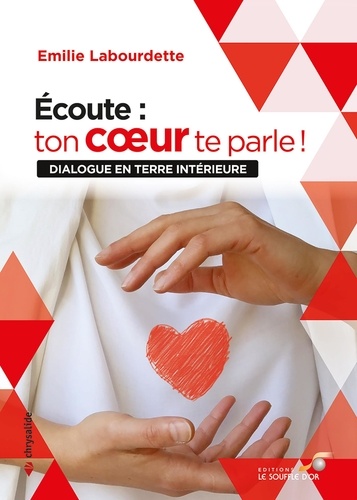 Ecoute : ton coeur te parle !. Dialogue en terre intérieure