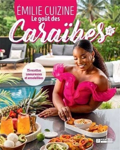 Emilie Lafortune - Le goût des Caraïbes - 75 recettes savoureuses et ensoleillées.