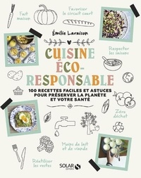 Emilie Laraison - Ma cuisine éco-responsable - 100 recettes faciles et astuces pour préserver la planète et votre santé.