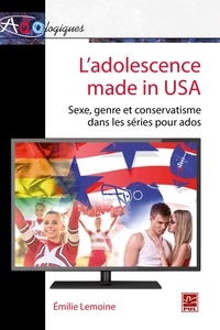 Emilie Lemoine - L'adolescence made in USA : Sexe, genre et conservatisme dans les séries pour ados.