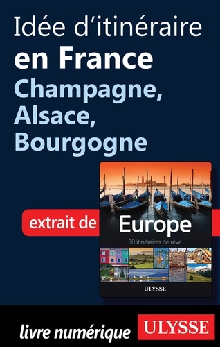 Europe, 50 itinéraires de rêve. Idée d'itinéraire en France, Champagne, Alsace, Bourgogne