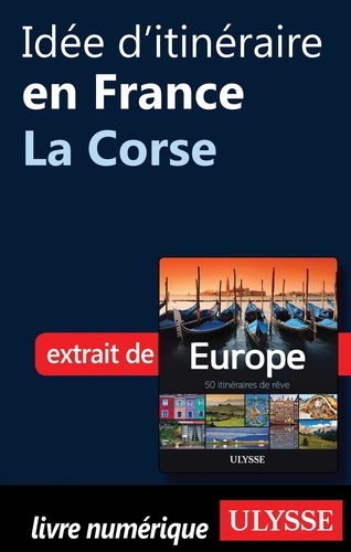 Europe, 50 itinéraires de rêve. Idée d'itinéraire en France, la Corse
