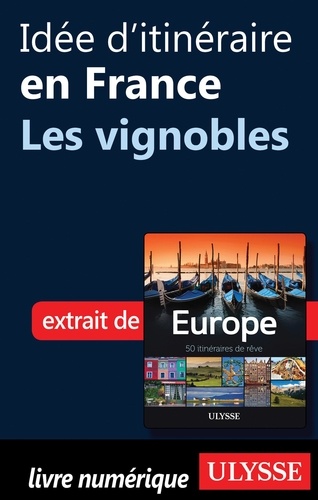 Europe, 50 itinéraires de rêve. Idée d'itinéraire en France, les vignobles