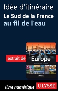 Emilie Marcil - Europe, 50 itinéraires de rêve - Idée d'itinéraire, le sud de la France au fil de l'eau.