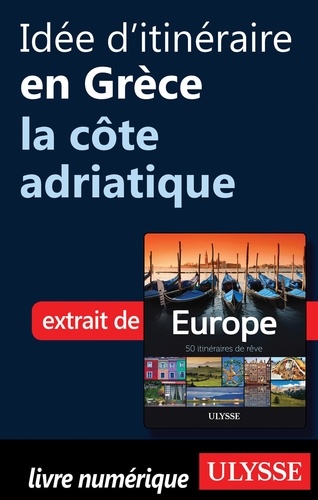 Europe, 50 itinéraires de rêve. Idée d'itinéraire en Grèce, la côte adriatique