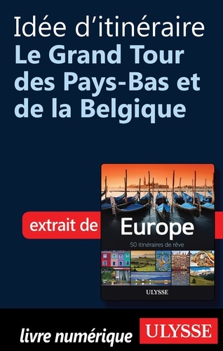 Europe, 50 itinéraires de rêve. Idée d'itinéraire, grand tour Pays-Bas et Belgique